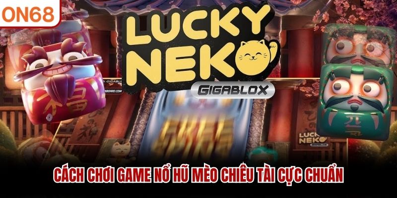 C&aacute;ch chơi game nổ hũ M&egrave;o Chi&ecirc;u T&agrave;i cực chuẩn