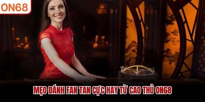 Mẹo đ&aacute;nh Fan Tan cực hay từ cao thủ ON68
